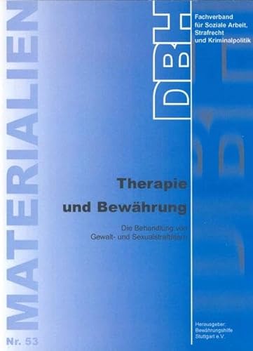 Therapie und Bewährung: Die Behandlung von Gewalt- und Sexualstraftätern (DBH-Materialien)